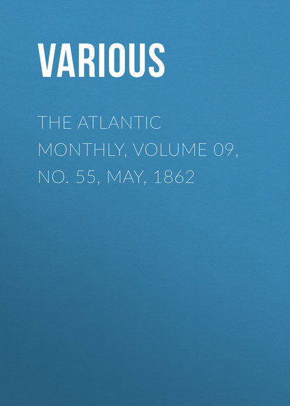 Скачать книгу The Atlantic Monthly, Volume 09, No. 55, May, 1862