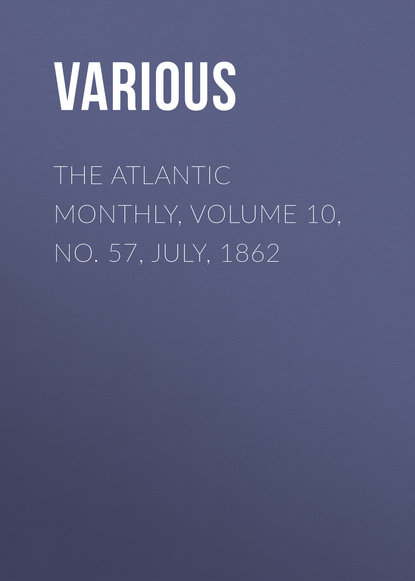 Скачать книгу The Atlantic Monthly, Volume 10, No. 57, July, 1862