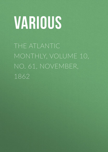 Скачать книгу The Atlantic Monthly, Volume 10, No. 61, November, 1862