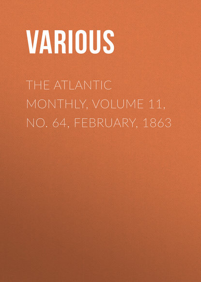 Скачать книгу The Atlantic Monthly, Volume 11, No. 64, February, 1863