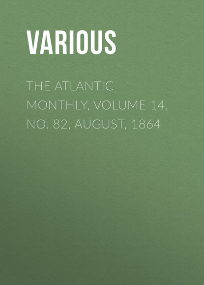 Скачать книгу The Atlantic Monthly, Volume 14, No. 82, August, 1864