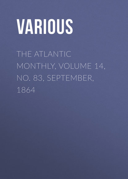 Скачать книгу The Atlantic Monthly, Volume 14, No. 83, September, 1864