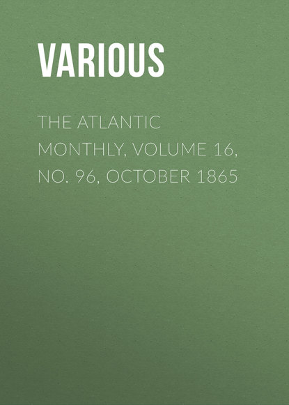 Скачать книгу The Atlantic Monthly, Volume 16, No. 96, October 1865