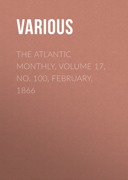 Скачать книгу The Atlantic Monthly, Volume 17, No. 100, February, 1866