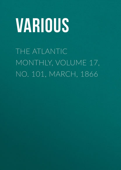 Скачать книгу The Atlantic Monthly, Volume 17, No. 101, March, 1866