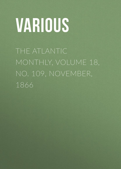 Скачать книгу The Atlantic Monthly, Volume 18, No. 109, November, 1866