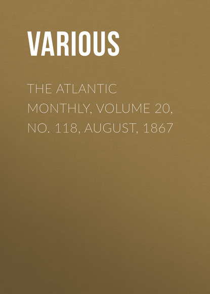 Скачать книгу The Atlantic Monthly, Volume 20, No. 118, August, 1867