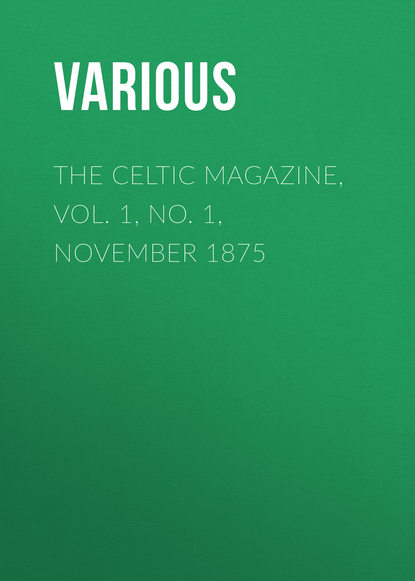 Скачать книгу The Celtic Magazine, Vol. 1, No. 1, November 1875