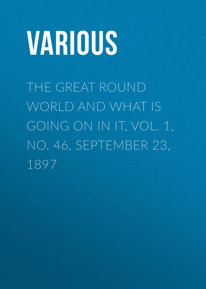 Скачать книгу The Great Round World and What Is Going On In It, Vol. 1, No. 46, September 23, 1897