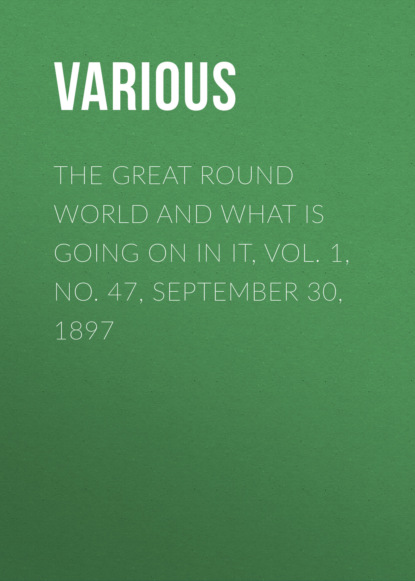 Скачать книгу The Great Round World and What Is Going On In It, Vol. 1, No. 47, September 30, 1897