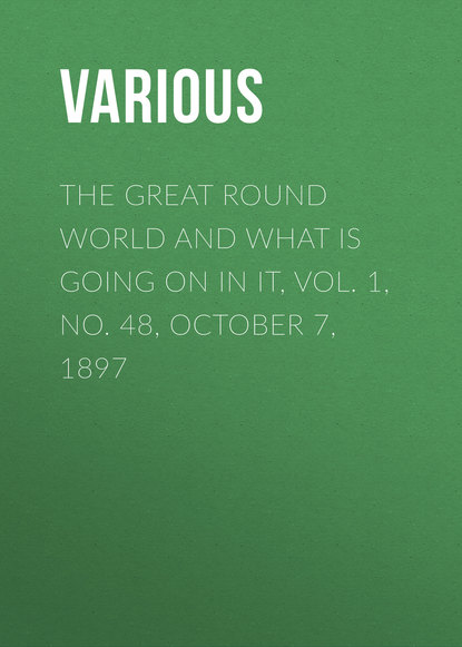 Скачать книгу The Great Round World and What Is Going On In It, Vol. 1, No. 48, October 7, 1897