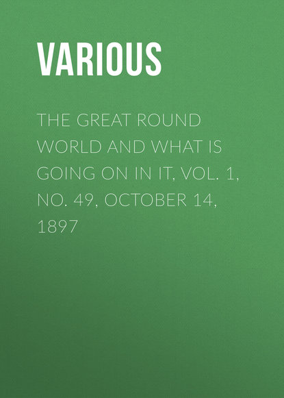 Скачать книгу The Great Round World and What Is Going On In It, Vol. 1, No. 49, October 14, 1897