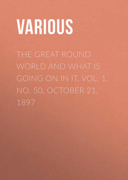 Скачать книгу The Great Round World and What Is Going On In It, Vol. 1, No. 50, October 21, 1897