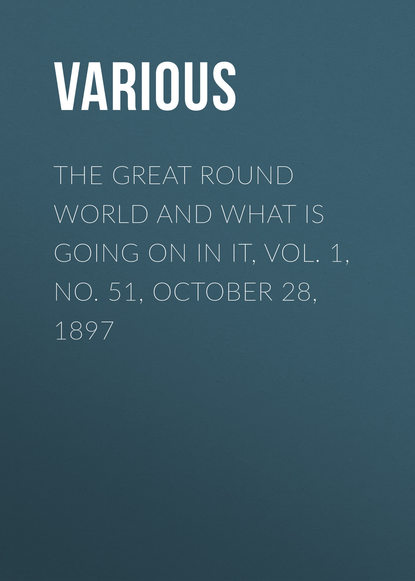 Скачать книгу The Great Round World and What Is Going On In It, Vol. 1, No. 51, October 28, 1897