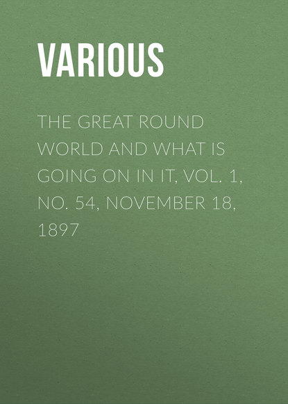 Скачать книгу The Great Round World and What Is Going On In It, Vol. 1, No. 54, November 18, 1897