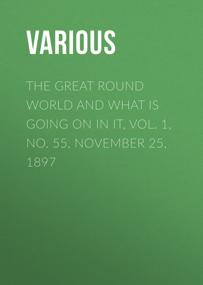 Скачать книгу The Great Round World and What Is Going On In It, Vol. 1, No. 55, November 25, 1897