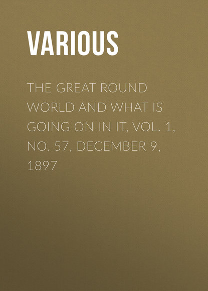 Скачать книгу The Great Round World and What Is Going On In It, Vol. 1, No. 57, December 9, 1897