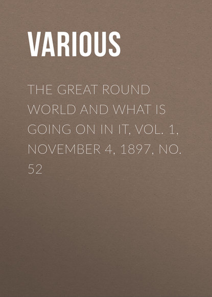 Скачать книгу The Great Round World And What Is Going On In It, Vol. 1, November 4, 1897, No. 52