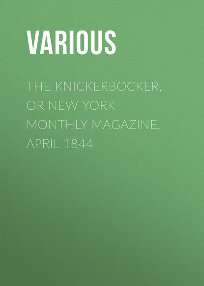 Скачать книгу The Knickerbocker, or New-York Monthly Magazine, April 1844