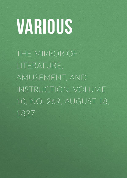 Скачать книгу The Mirror of Literature, Amusement, and Instruction. Volume 10, No. 269, August 18, 1827