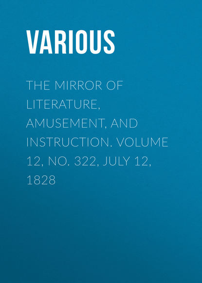 Скачать книгу The Mirror of Literature, Amusement, and Instruction. Volume 12, No. 322, July 12, 1828