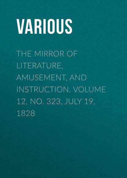 Скачать книгу The Mirror of Literature, Amusement, and Instruction. Volume 12, No. 323, July 19, 1828