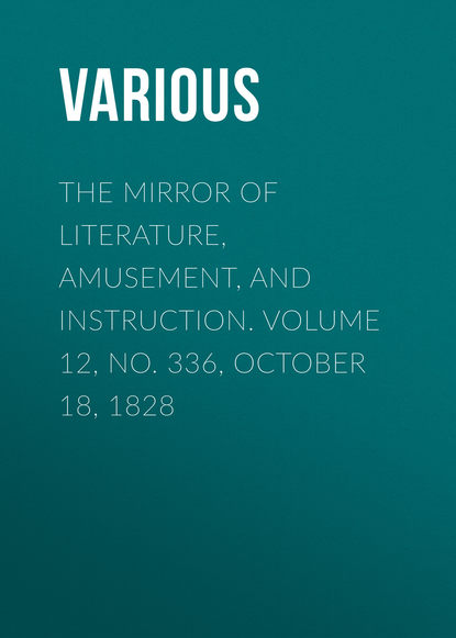 Скачать книгу The Mirror of Literature, Amusement, and Instruction. Volume 12, No. 336, October 18, 1828