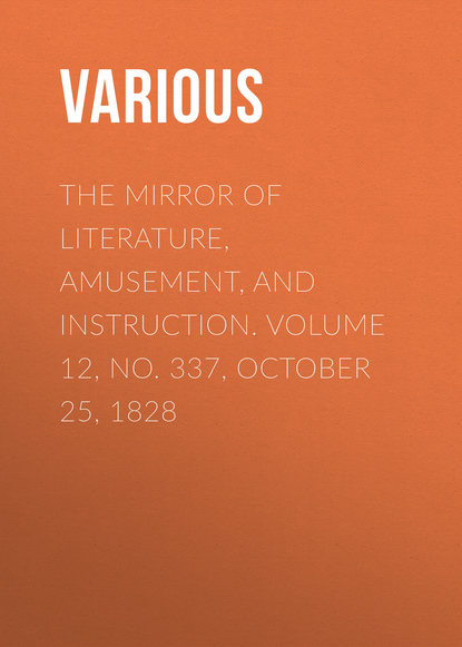 Скачать книгу The Mirror of Literature, Amusement, and Instruction. Volume 12, No. 337, October 25, 1828