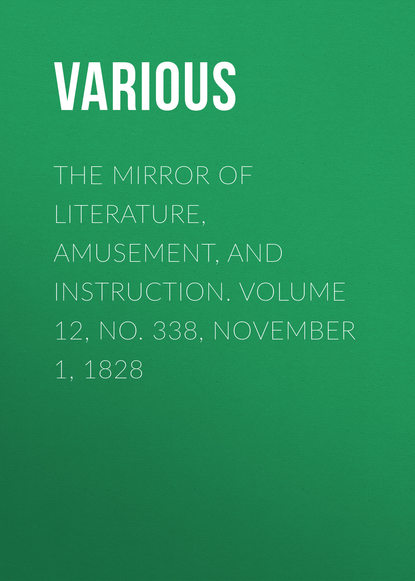 Скачать книгу The Mirror of Literature, Amusement, and Instruction. Volume 12, No. 338, November 1, 1828