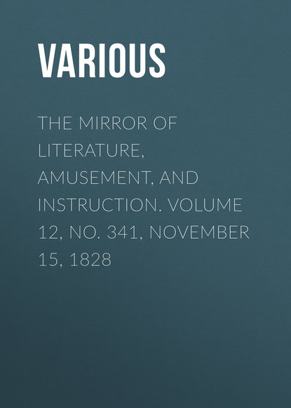 Скачать книгу The Mirror of Literature, Amusement, and Instruction. Volume 12, No. 341, November 15, 1828