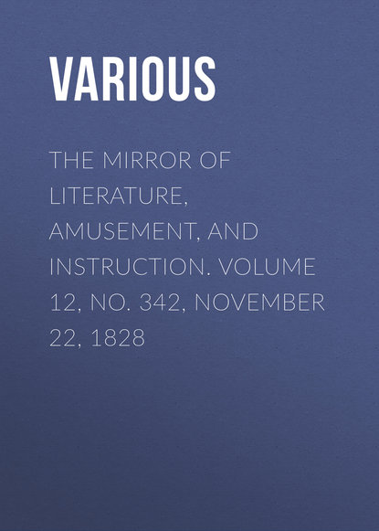 Скачать книгу The Mirror of Literature, Amusement, and Instruction. Volume 12, No. 342, November 22, 1828