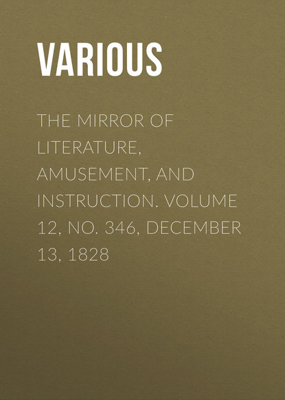 Скачать книгу The Mirror of Literature, Amusement, and Instruction. Volume 12, No. 346, December 13, 1828