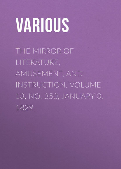 Скачать книгу The Mirror of Literature, Amusement, and Instruction. Volume 13, No. 350, January 3, 1829