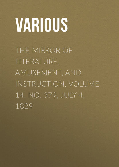 Скачать книгу The Mirror of Literature, Amusement, and Instruction. Volume 14, No. 379, July 4, 1829