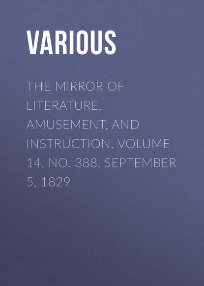 Скачать книгу The Mirror of Literature, Amusement, and Instruction. Volume 14, No. 388, September 5, 1829