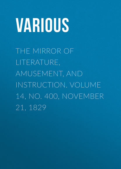 Скачать книгу The Mirror of Literature, Amusement, and Instruction. Volume 14, No. 400, November 21, 1829