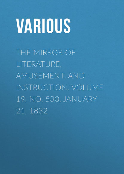 Скачать книгу The Mirror of Literature, Amusement, and Instruction. Volume 19, No. 530, January 21, 1832