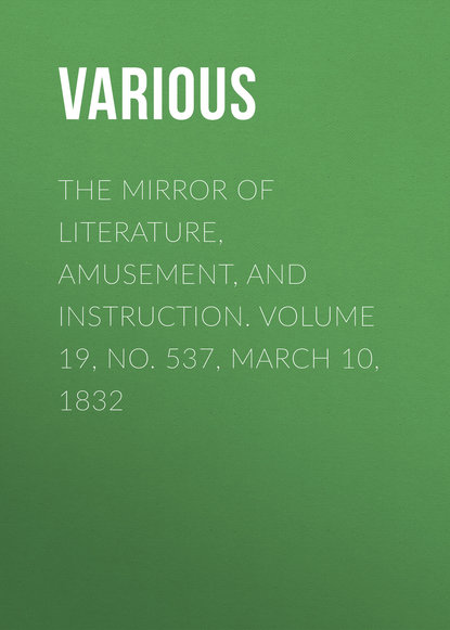 Скачать книгу The Mirror of Literature, Amusement, and Instruction. Volume 19, No. 537, March 10, 1832