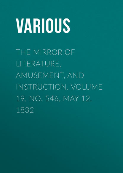 Скачать книгу The Mirror of Literature, Amusement, and Instruction. Volume 19, No. 546, May 12, 1832