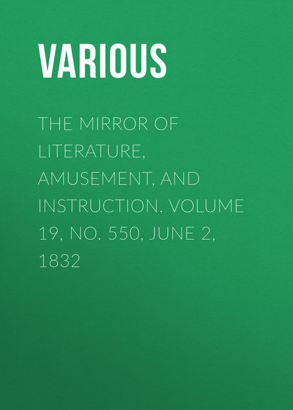 Скачать книгу The Mirror of Literature, Amusement, and Instruction. Volume 19, No. 550, June 2, 1832