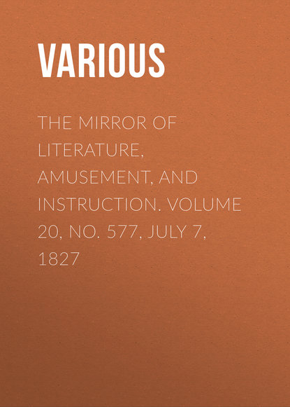 Скачать книгу The Mirror of Literature, Amusement, and Instruction. Volume 20, No. 577, July 7, 1827