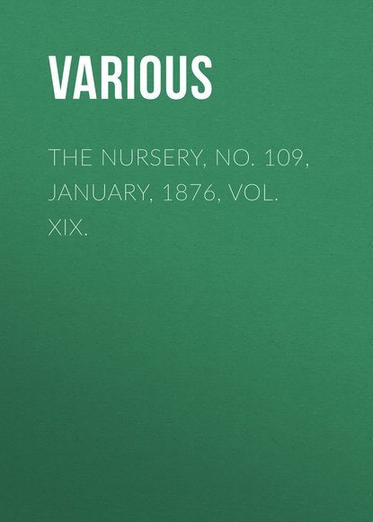 Скачать книгу The Nursery, No. 109, January, 1876, Vol. XIX.