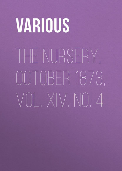 Скачать книгу The Nursery, October 1873, Vol. XIV. No. 4