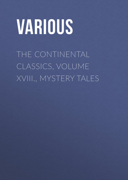 Скачать книгу The Continental Classics, Volume XVIII., Mystery Tales