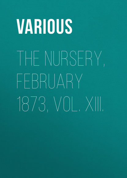 Скачать книгу The Nursery, February 1873, Vol. XIII.