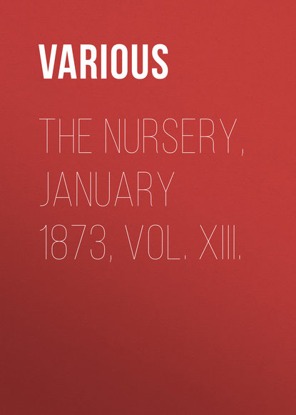 Скачать книгу The Nursery, January 1873, Vol. XIII.