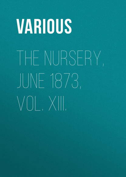 Скачать книгу The Nursery, June 1873, Vol. XIII.