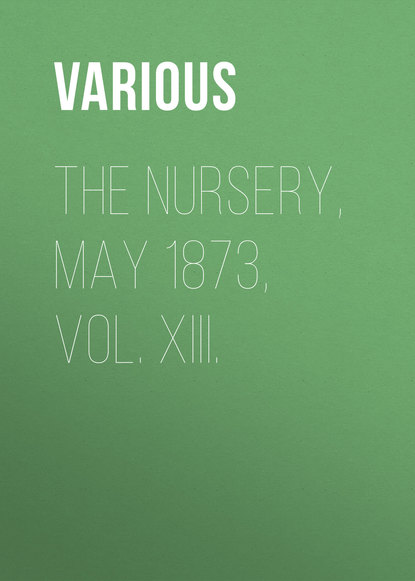 Скачать книгу The Nursery, May 1873, Vol. XIII.