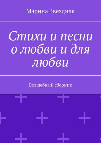 Скачать книгу Стихи и песни о любви и для любви. Волшебный сборник