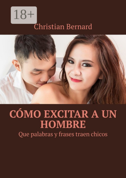 Скачать книгу Cómo excitar a un hombre. Que palabras y frases traen chicos
